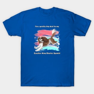 I'm a pretty big deal to my Cavalier King Charles Spaniel, Blenheim T-Shirt